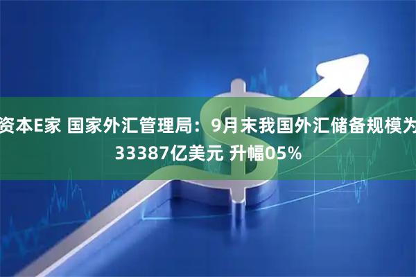 资本E家 国家外汇管理局：9月末我国外汇储备规模为33387亿美元 升幅05%
